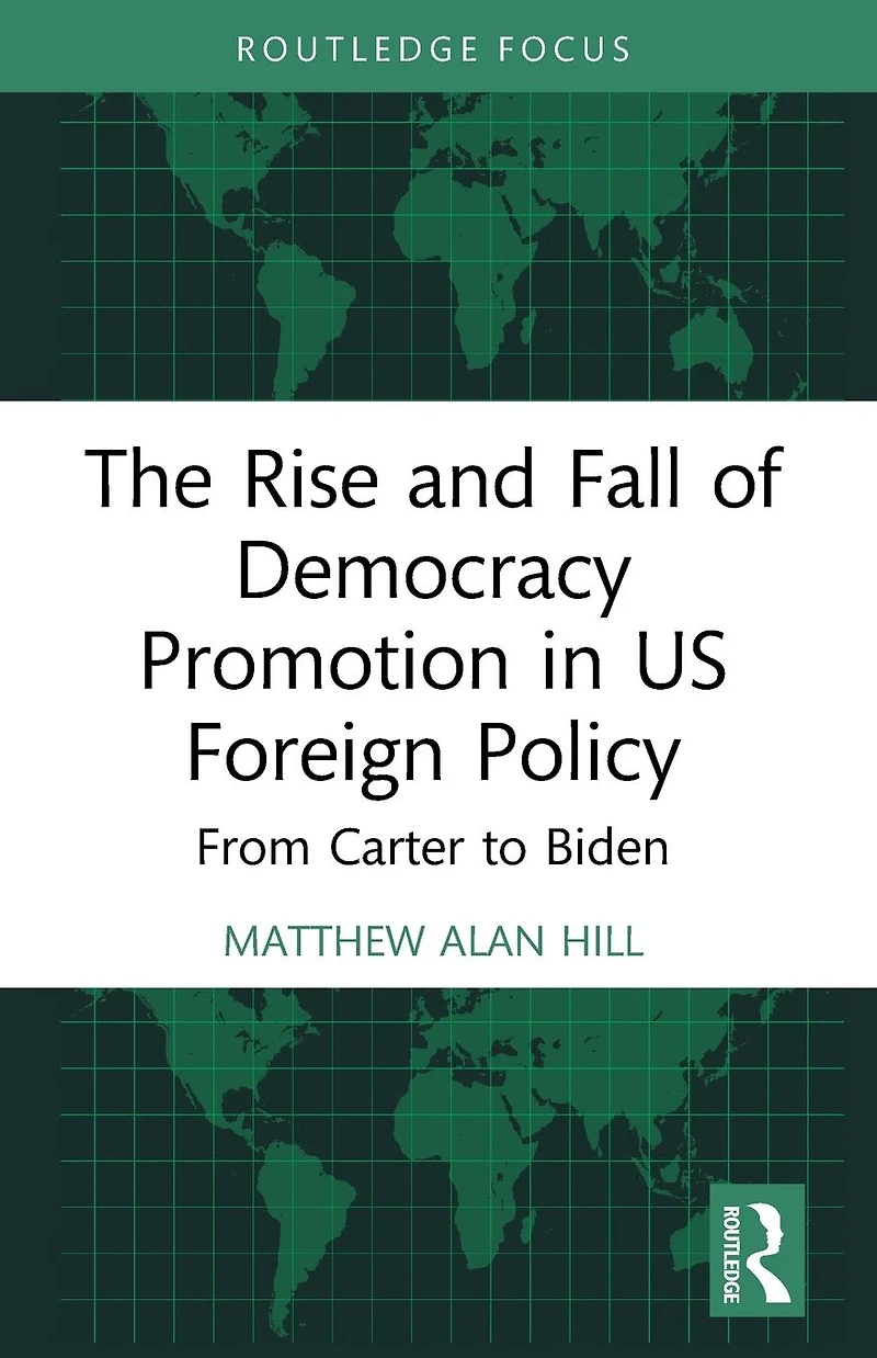 The Rise and Fall of Democracy Promotion US Foreign Policy: From Carter to Biden
