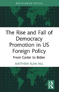 The Rise and Fall of Democracy Promotion US Foreign Policy: From Carter to Biden