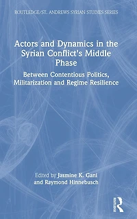 Actors and Dynamics the Syrian Conflict's Middle Phase: Between Contentious Politics, Militarization Regime Resilience