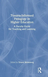 Trauma-Informed Pedagogy Higher Education: A Faculty Guide for Teaching and Learning