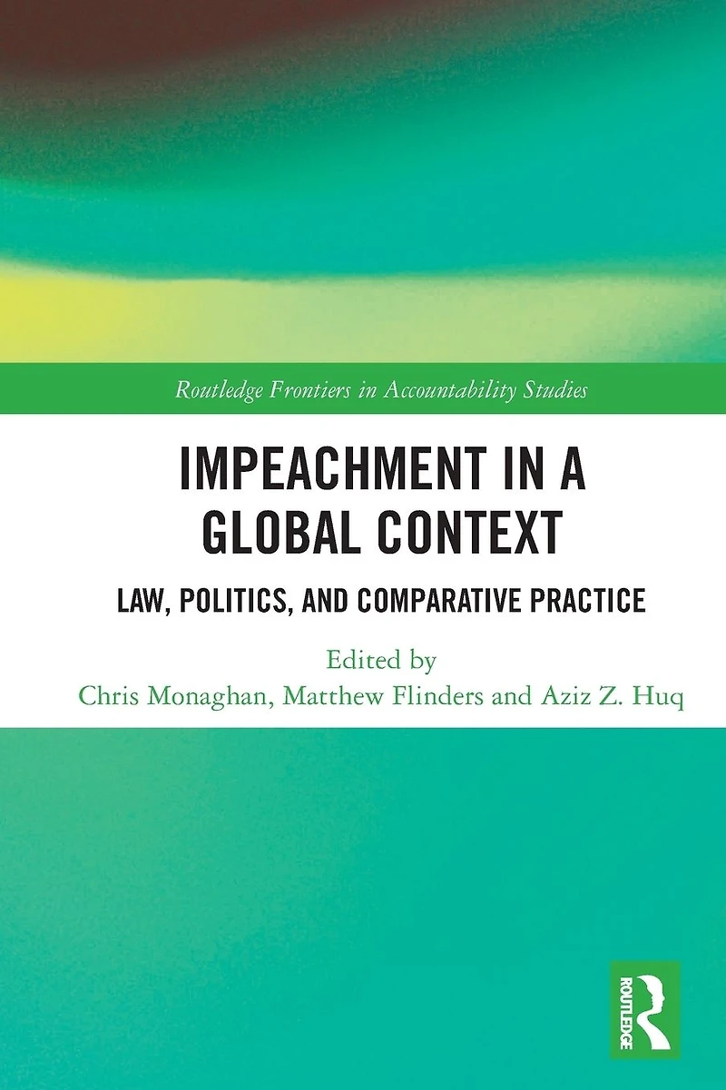 Impeachment a Global Context: Law, Politics, and Comparative Practice