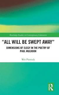 "All Will Be Swept Away": Dimensions of Elegy the Poetry Paul Muldoon