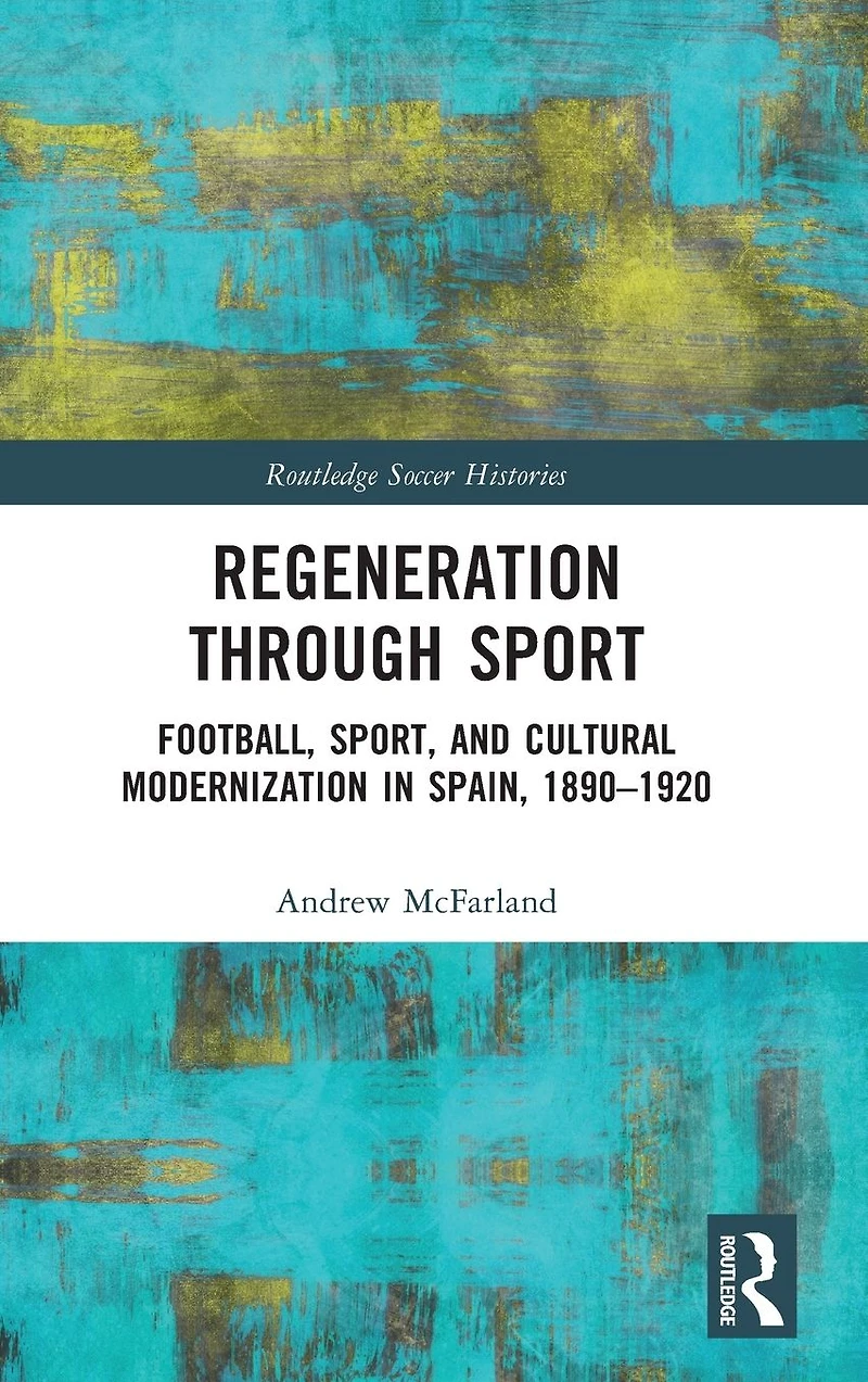 Regeneration through Sport: Football, Sport, and Cultural Modernization Spain, 1890-1920