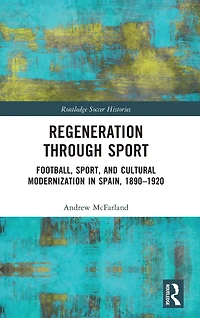Regeneration through Sport: Football, Sport, and Cultural Modernization Spain, 1890-1920