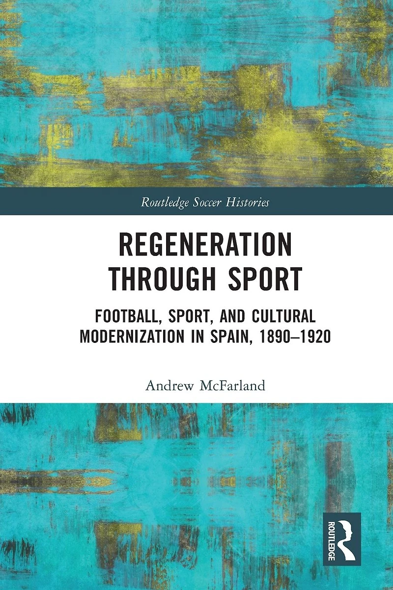 Regeneration through Sport: Football, Sport, and Cultural Modernization Spain, 1890-1920