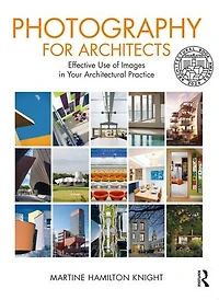 Photography for Architects: Effective Use of Images Your Architectural Practice