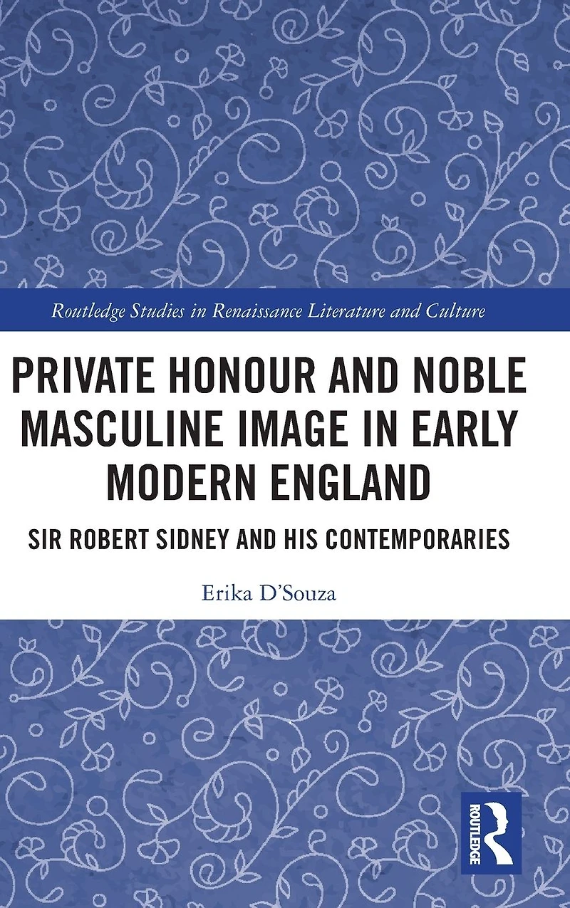 Private Honour and Noble Masculine Image Early Modern England: Sir Robert Sidney His Contemporaries