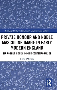 Private Honour and Noble Masculine Image Early Modern England: Sir Robert Sidney His Contemporaries