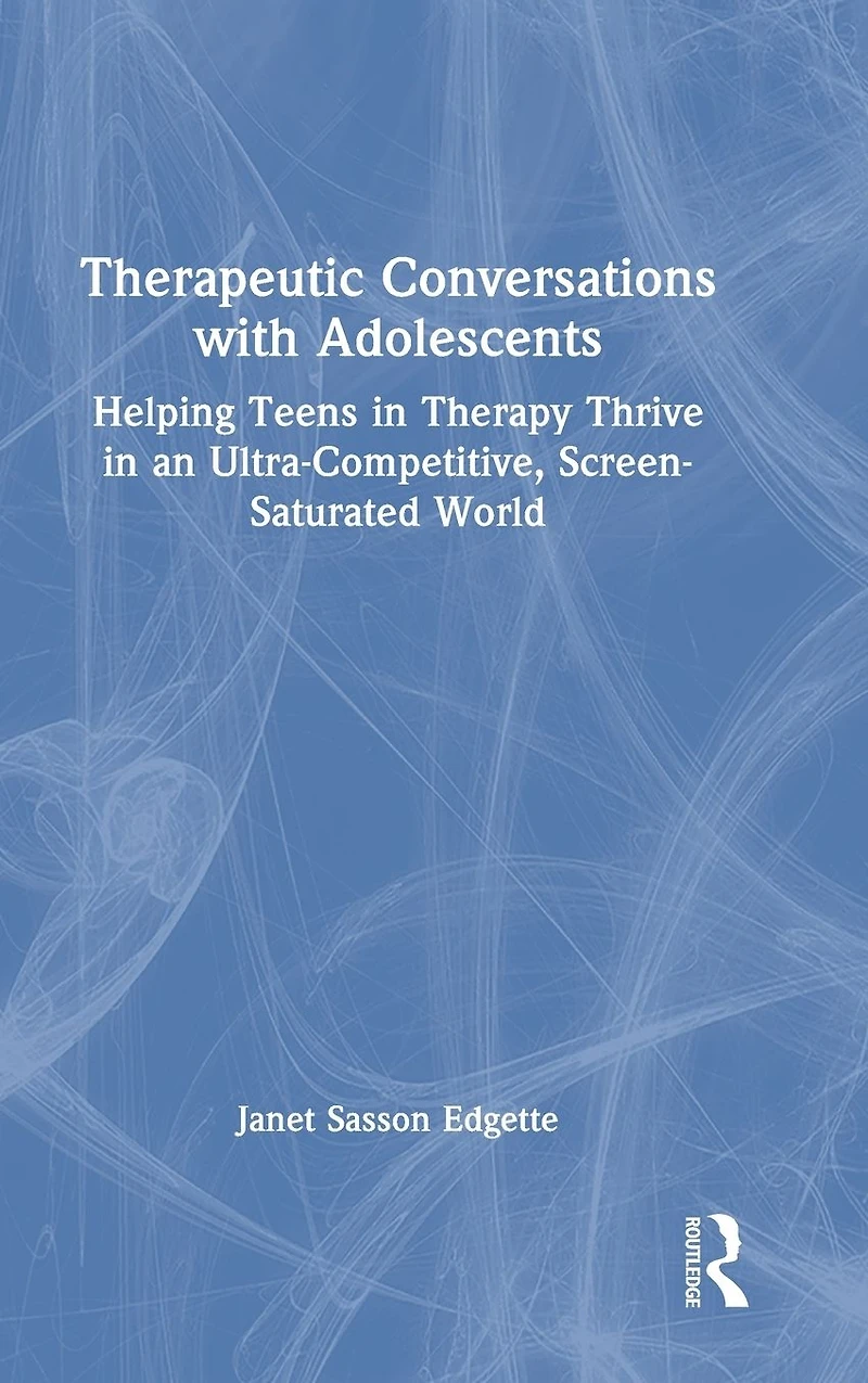 Therapeutic Conversations with Adolescents: Helping Teens Therapy Thrive an Ultra-Competitive, Screen-Saturated World