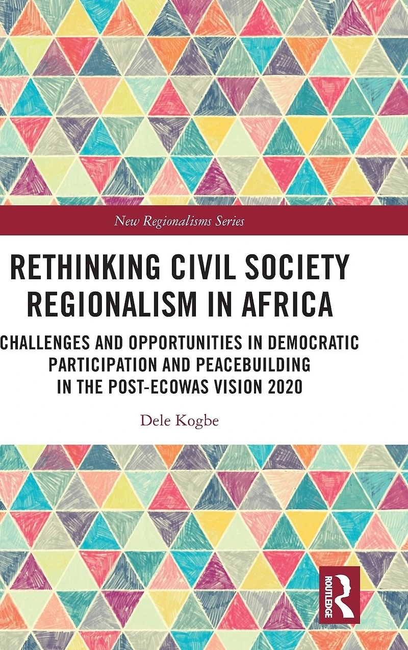 Rethinking Civil Society Regionalism Africa: Challenges and Opportunities Democratic Participation Peacebuilding the Post-ECOWAS Vision 2020