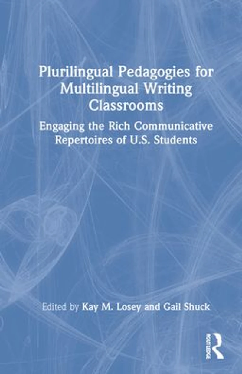 Plurilingual Pedagogies for Multilingual Writing Classrooms: Engaging the Rich Communicative Repertoires of U.S. Students