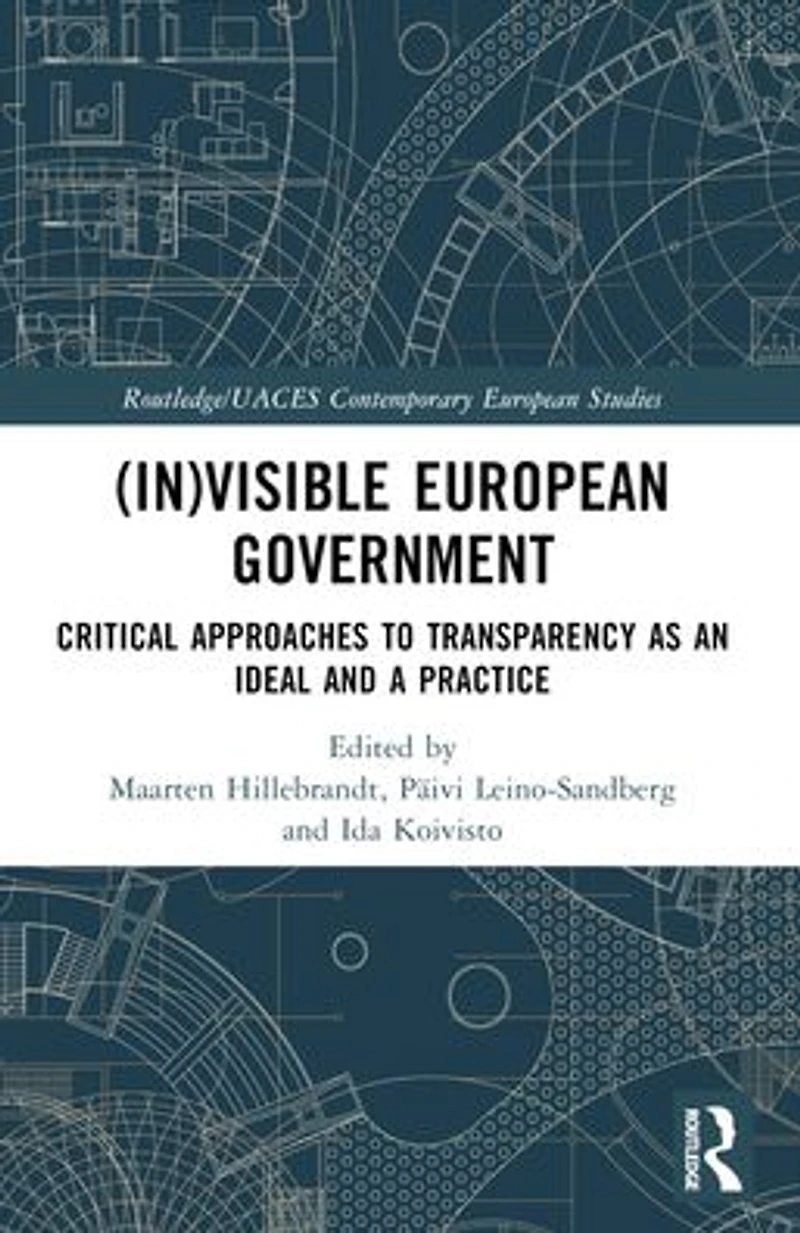 (In)visible European Government: Critical Approaches to Transparency as an Ideal and a Practice