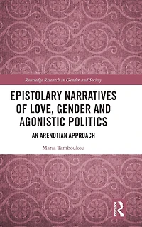 Epistolary Narratives of Love, Gender and Agonistic Politics: An Arendtian Approach