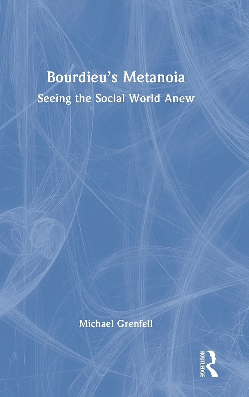 Bourdieu's Metanoia: Seeing the Social World Anew