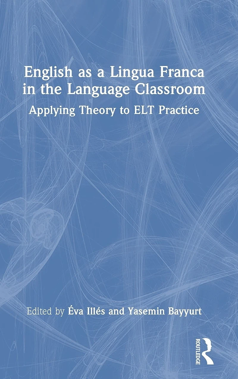 English as a Lingua Franca the Language Classroom: Applying Theory to ELT Practice