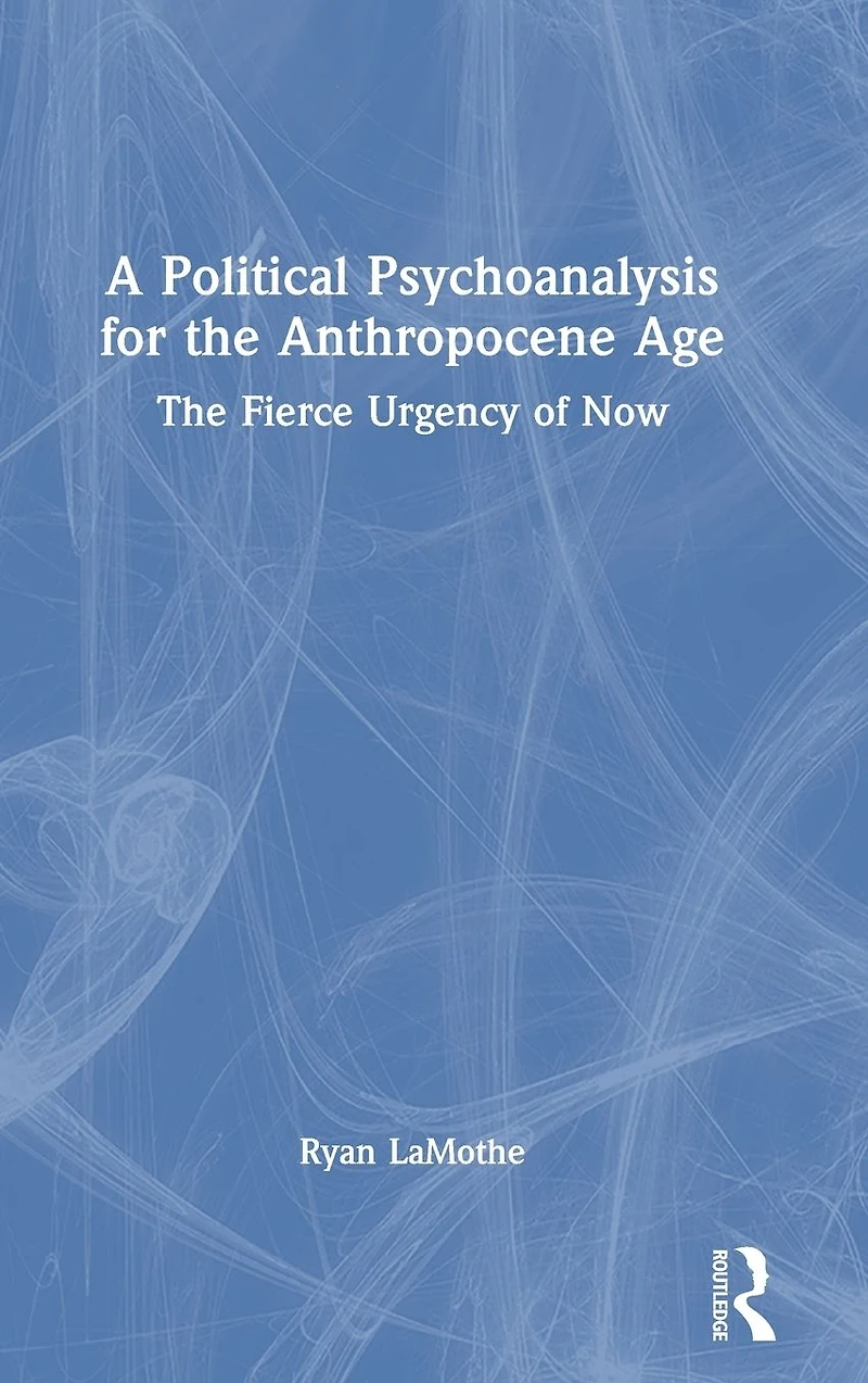 A Political Psychoanalysis for The Anthropocene Age: Fierce Urgency of Now