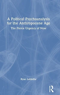 A Political Psychoanalysis for The Anthropocene Age: Fierce Urgency of Now