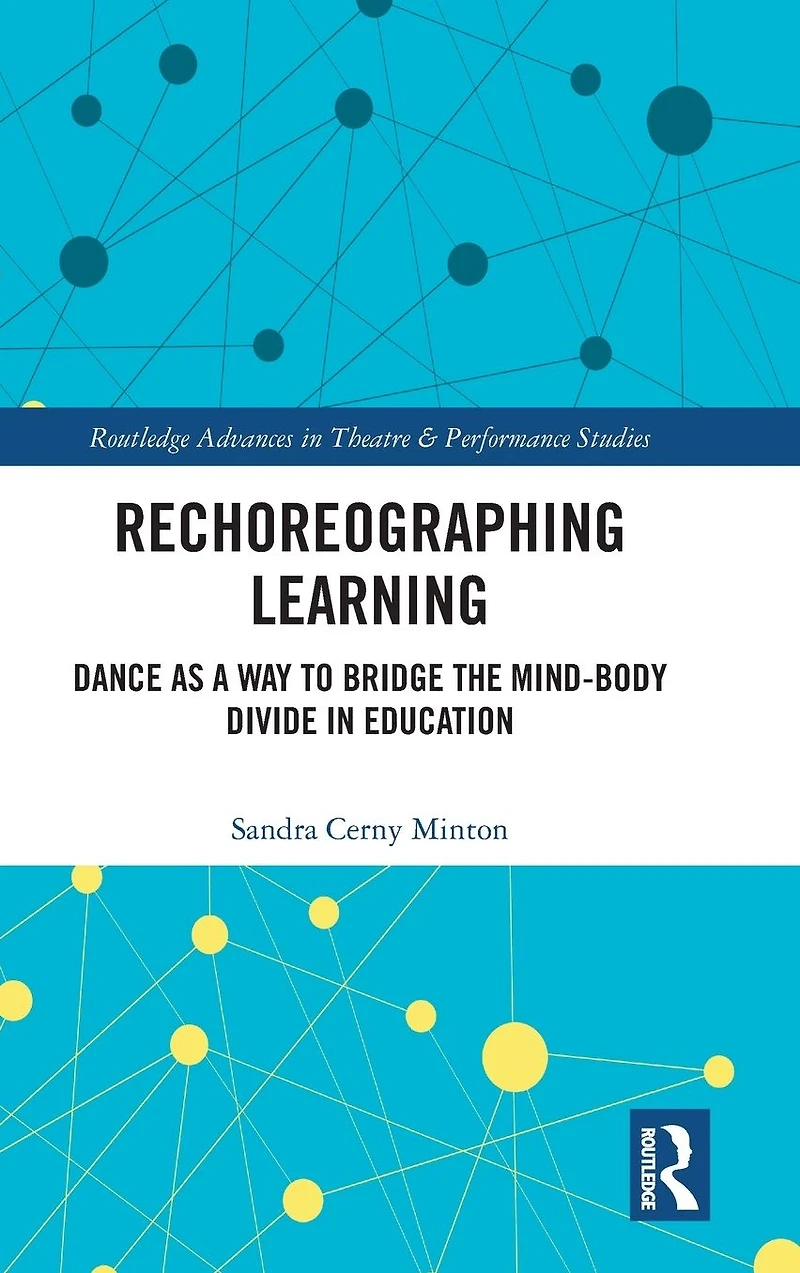 Rechoreographing Learning: Dance As a Way to Bridge the Mind-Body Divide Education
