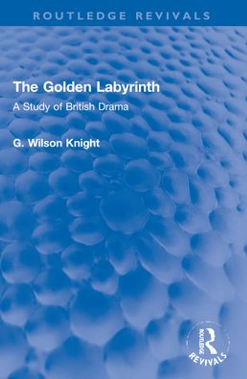 The Golden Labyrinth: A Study of British Drama