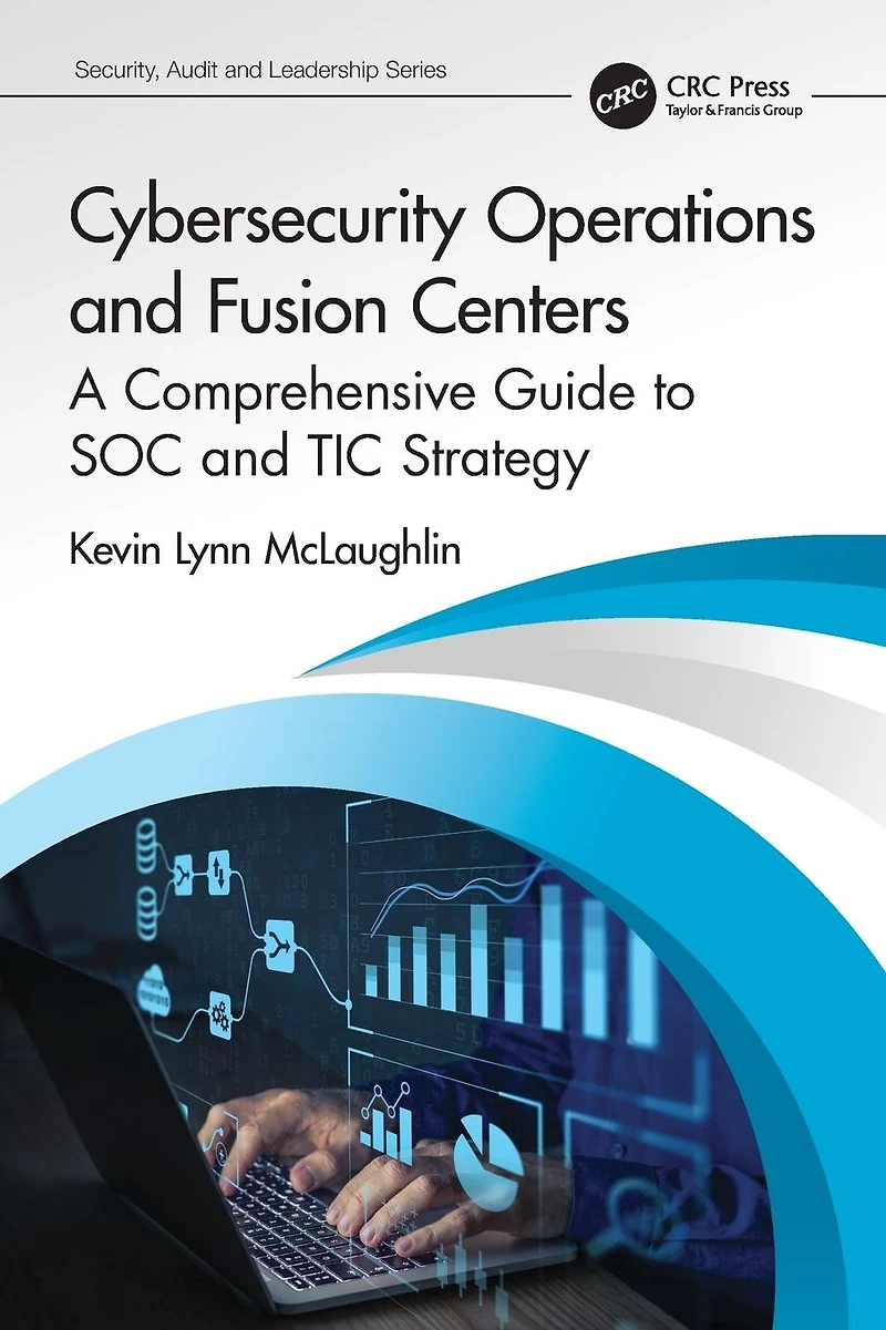 Cybersecurity Operations and Fusion Centers: A Comprehensive Guide to SOC TIC Strategy