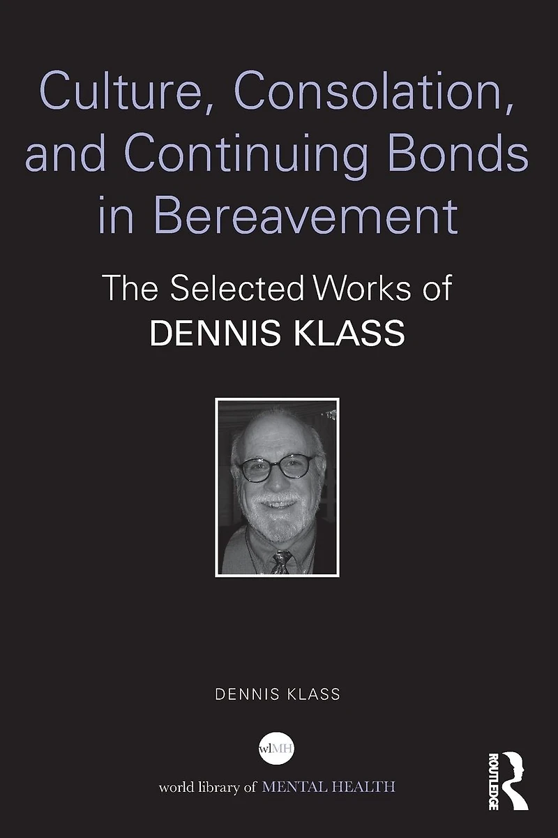 Culture, Consolation, and Continuing Bonds Bereavement: The Selected Works of Dennis Klass