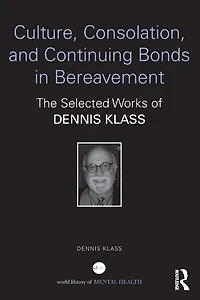 Culture, Consolation, and Continuing Bonds Bereavement: The Selected Works of Dennis Klass