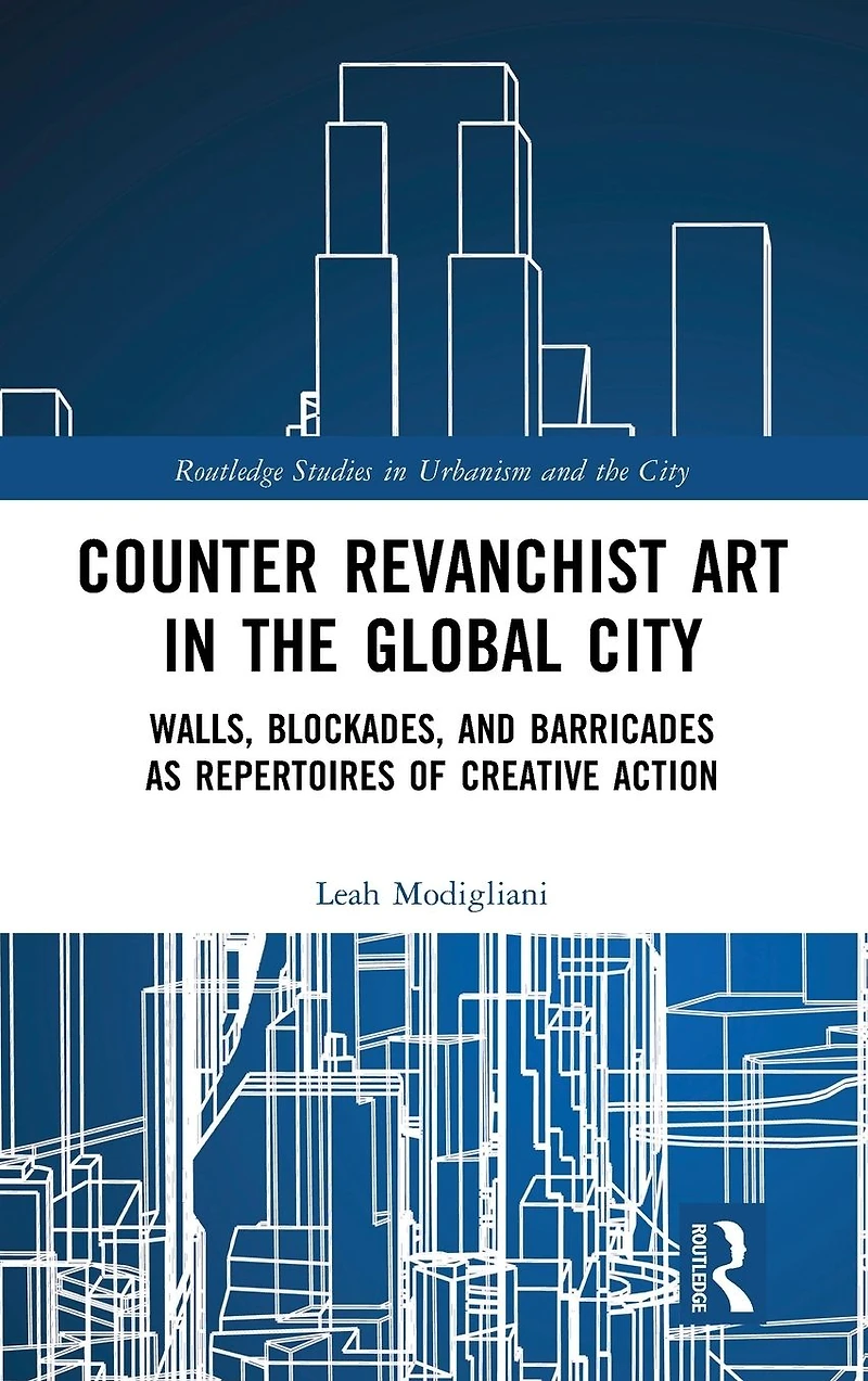 Counter Revanchist Art the Global City: Walls, Blockades, and Barricades as Repertoires of Creative Action