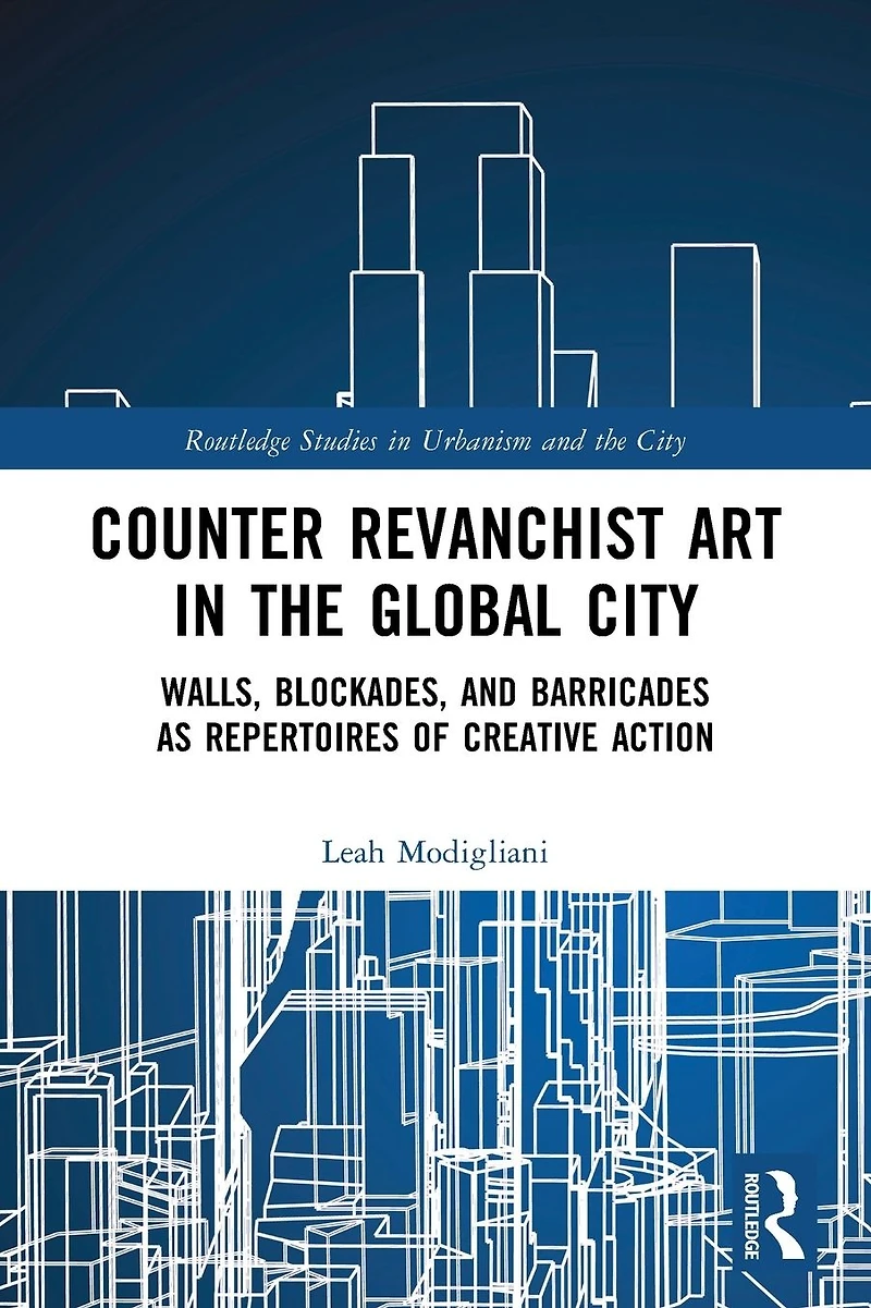 Counter Revanchist Art the Global City: Walls, Blockades, and Barricades as Repertoires of Creative Action