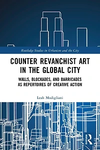 Counter Revanchist Art the Global City: Walls, Blockades, and Barricades as Repertoires of Creative Action