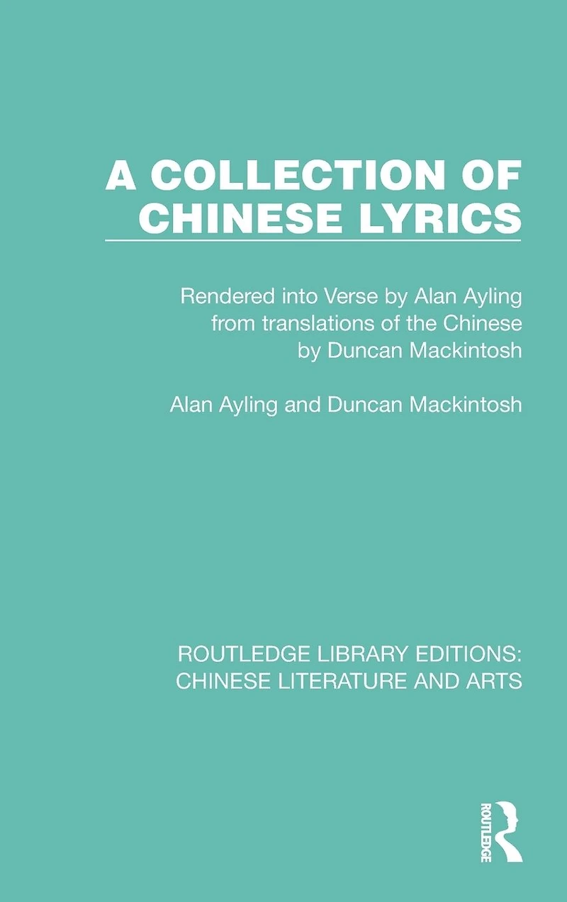 A Collection of Chinese Lyrics: Rendered into Verse by Alan Ayling from translations the Duncan Mackintosh