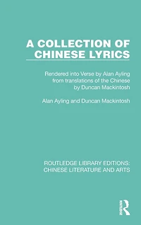 A Collection of Chinese Lyrics: Rendered into Verse by Alan Ayling from translations the Duncan Mackintosh