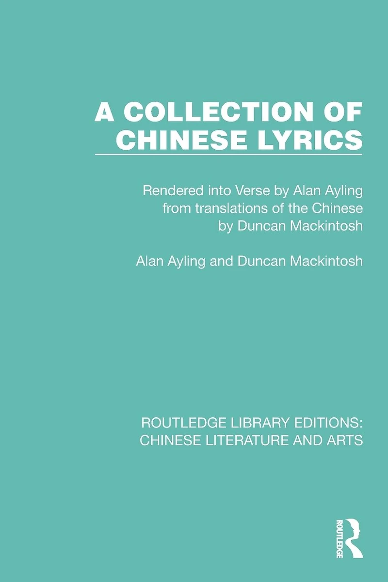 A Collection of Chinese Lyrics: Rendered into Verse by Alan Ayling from translations the Duncan Mackintosh