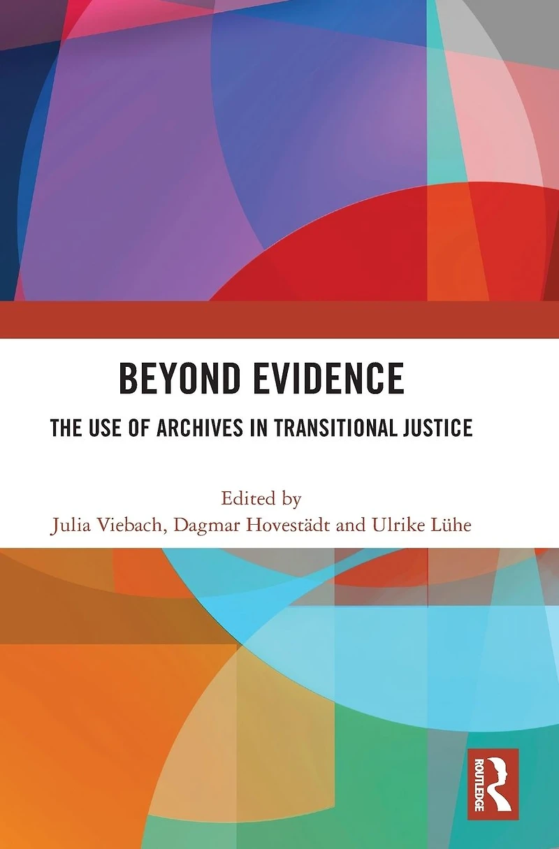 Beyond Evidence: The Use of Archives Transitional Justice