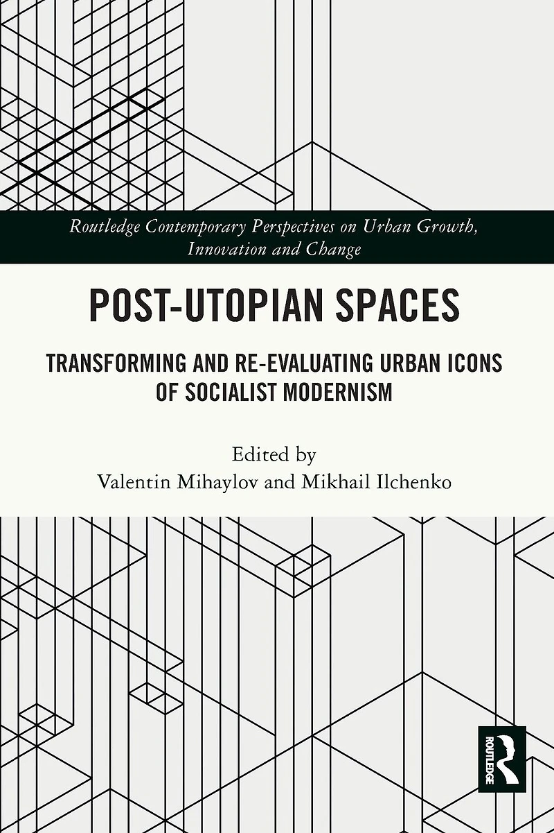 Post-Utopian Spaces: Transforming and Re-Evaluating Urban Icons of Socialist Modernism