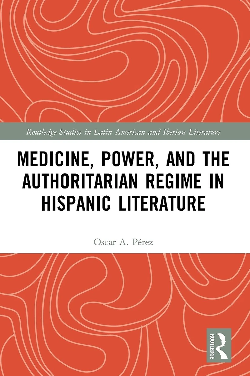 Medicine, Power, and the Authoritarian Regime Hispanic Literature