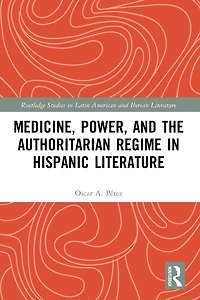 Medicine, Power, and the Authoritarian Regime Hispanic Literature