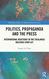 Politics, Propaganda and the Press: International Reactions to Falklands/Malvinas Conflict