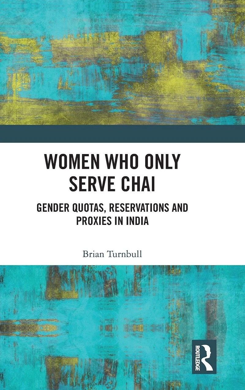 Women Who Only Serve Chai: Gender Quotas, Reservations and Proxies India