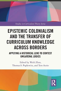 Epistemic Colonialism and the Transfer of Curriculum Knowledge across Borders: Applying a Historical Lens to Contest Unilateral Logics
