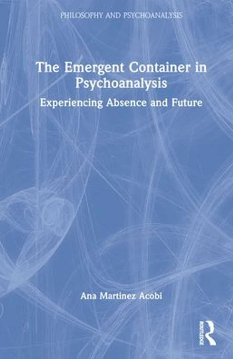 The Emergent Container Psychoanalysis: Experiencing Absence and Future