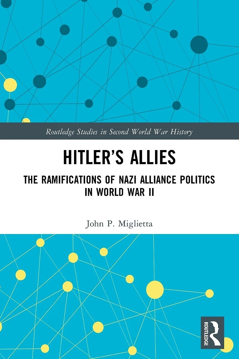 Hitler's Allies: The Ramifications of Nazi Alliance Politics World War II