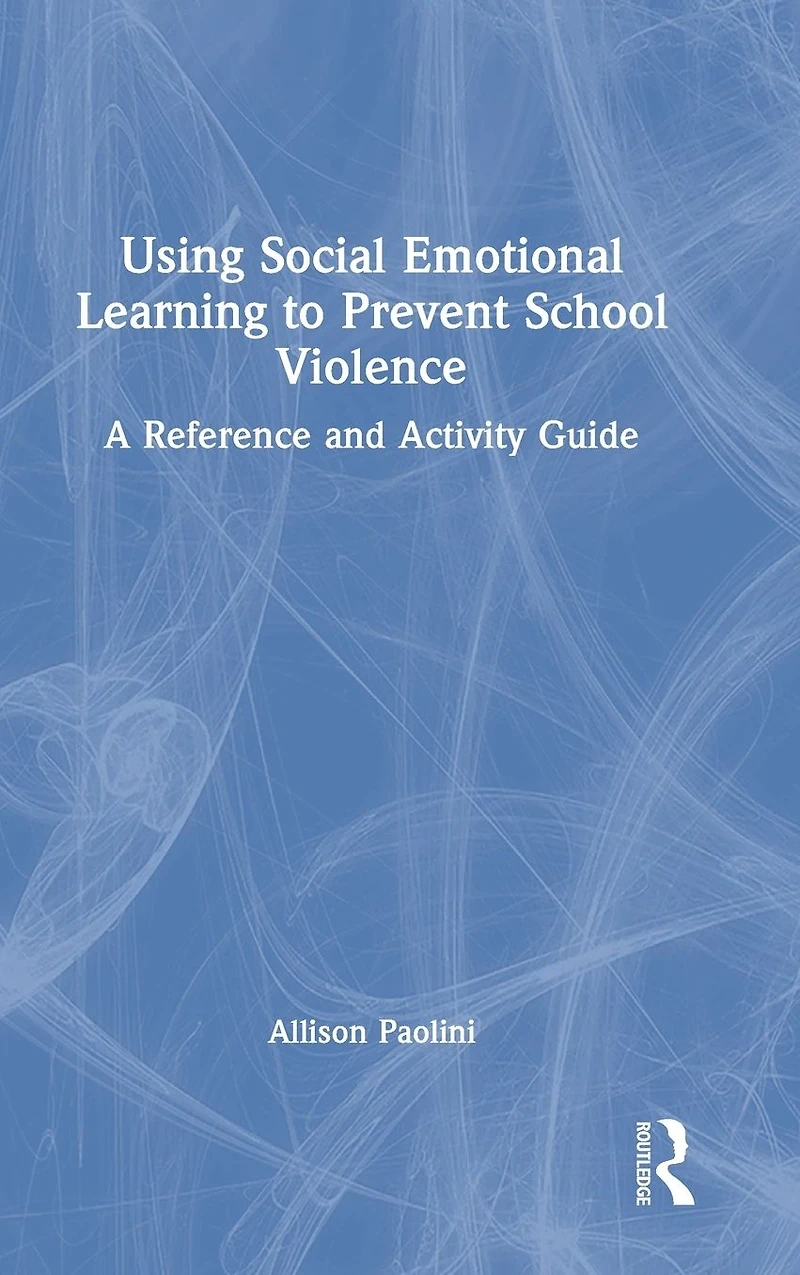 Using Social Emotional Learning to Prevent School Violence: A Reference and Activity Guide