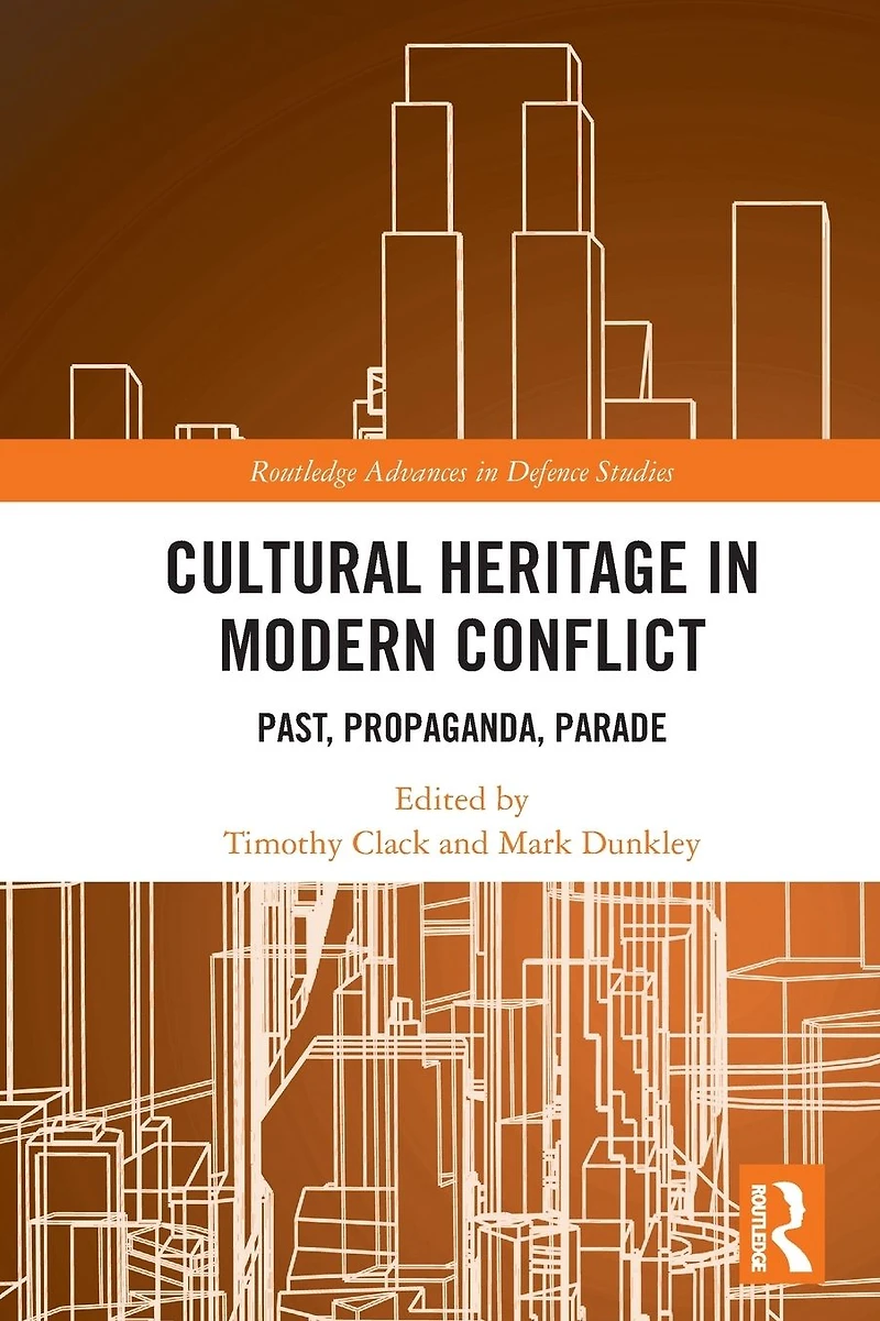 Cultural Heritage Modern Conflict: Past, Propaganda, Parade