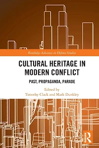Cultural Heritage Modern Conflict: Past, Propaganda, Parade