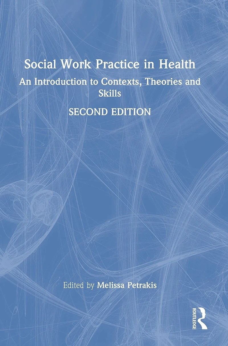 Social Work Practice Health: An Introduction to Contexts, Theories and Skills