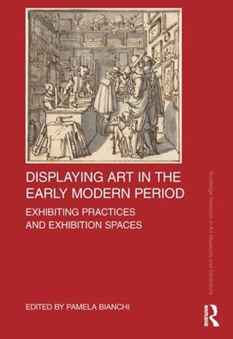 Displaying Art the Early Modern Period: Exhibiting Practices and Exhibition Spaces