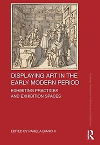 Displaying Art the Early Modern Period: Exhibiting Practices and Exhibition Spaces