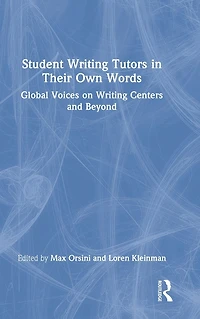 Student Writing Tutors Their Own Words: Global Voices on Centers and Beyond