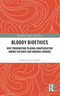 Bloody Bioethics: Why Prohibiting Plasma Compensation Harms Patients and Wrongs Donors