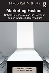 Marketing Fashion: Critical Perspectives on the Power of Fashion Contemporary Culture